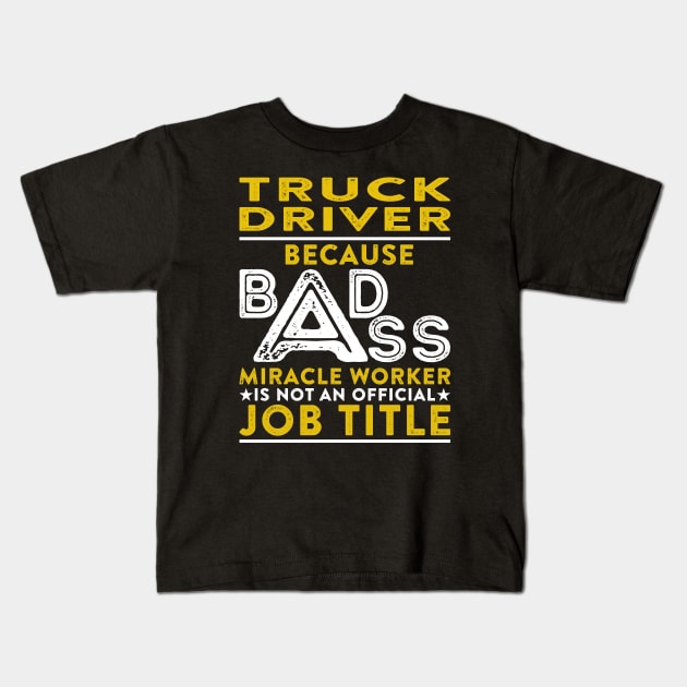 Truck Driver Because Badass Miracle Worker Is Not An Official Job Title Kids T-Shirt by RetroWave